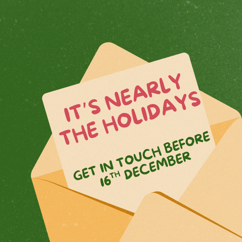 The image shows a cream-coloured cartoon envelope on a speckled green background. The envelope is open, revealing a letter inside that reads: It's nearly the Holidays. Get in touch before 16th December.